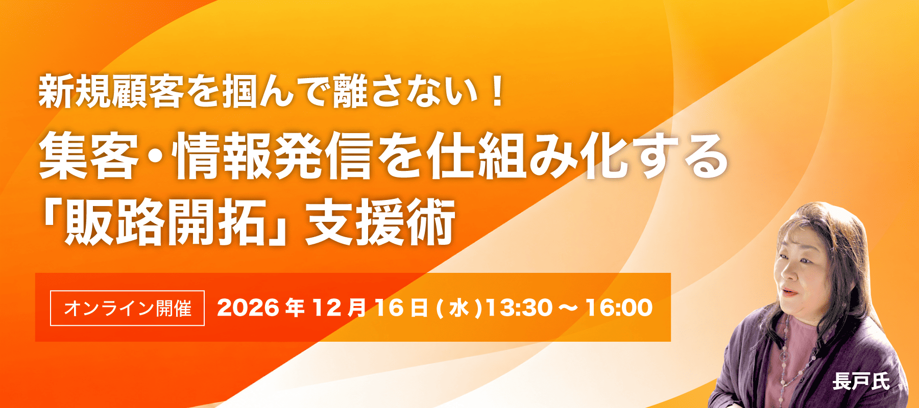 第4回講習会 新規顧客を掴んで離さない！集客・情報発信を仕組み化する「販路開拓」支援術 講師：長戸 美樹